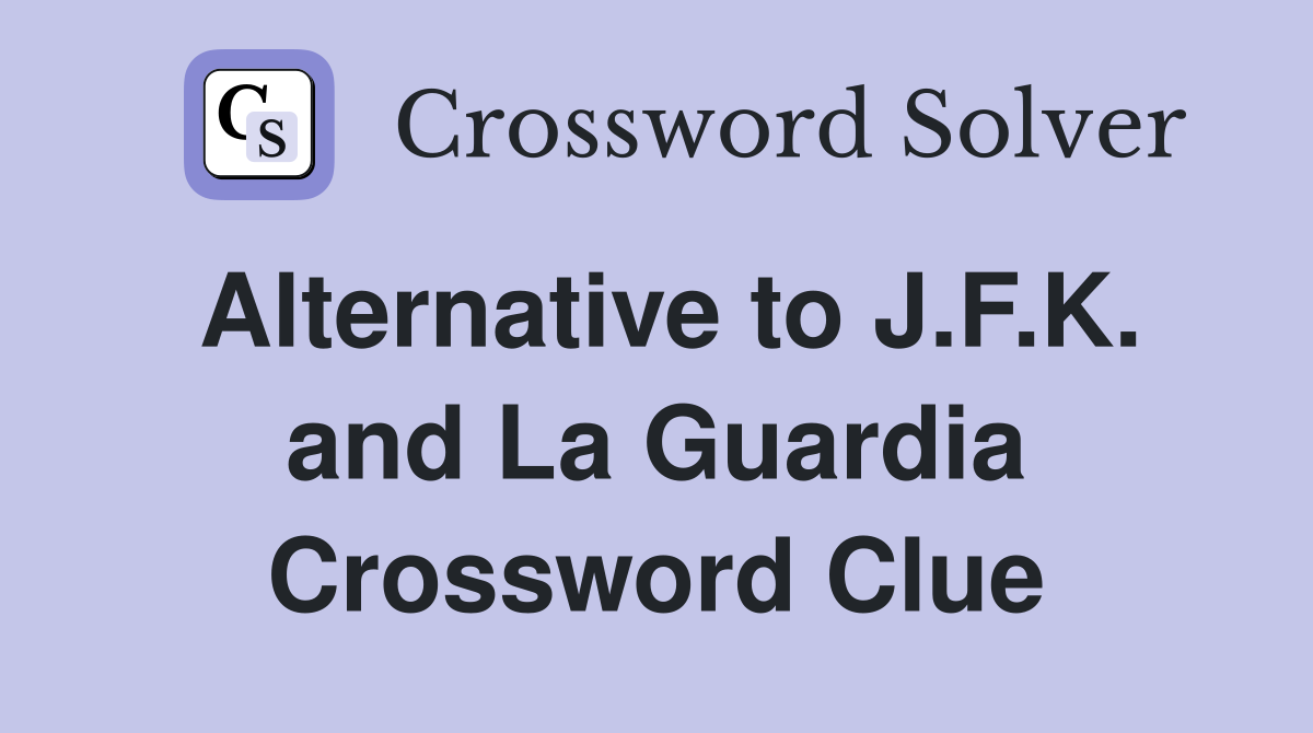 Alternative to J.F.K. and La Guardia Crossword Clue