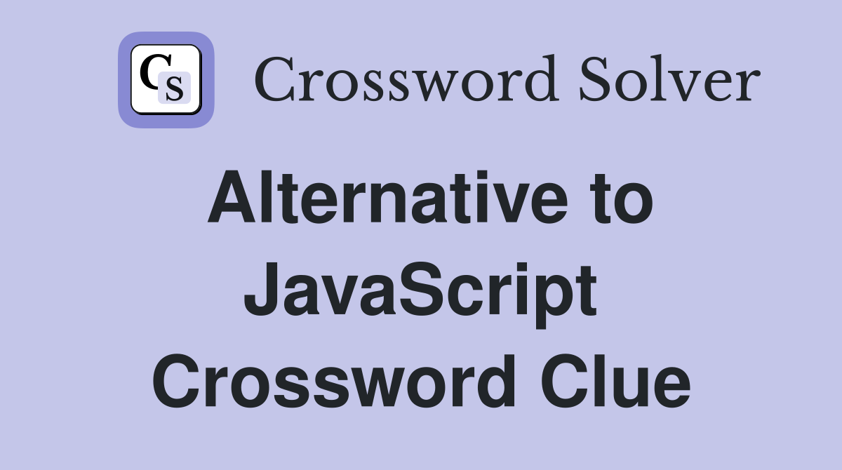 Alternative to JavaScript Crossword Clue