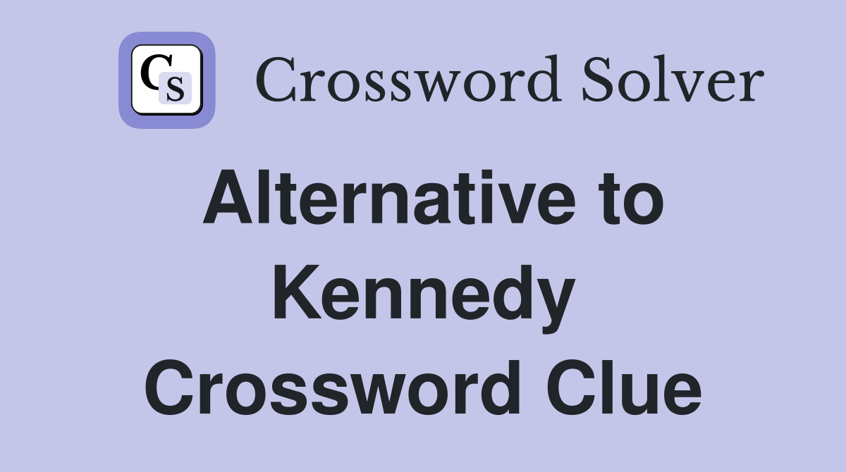 Alternative to Kennedy Crossword Clue