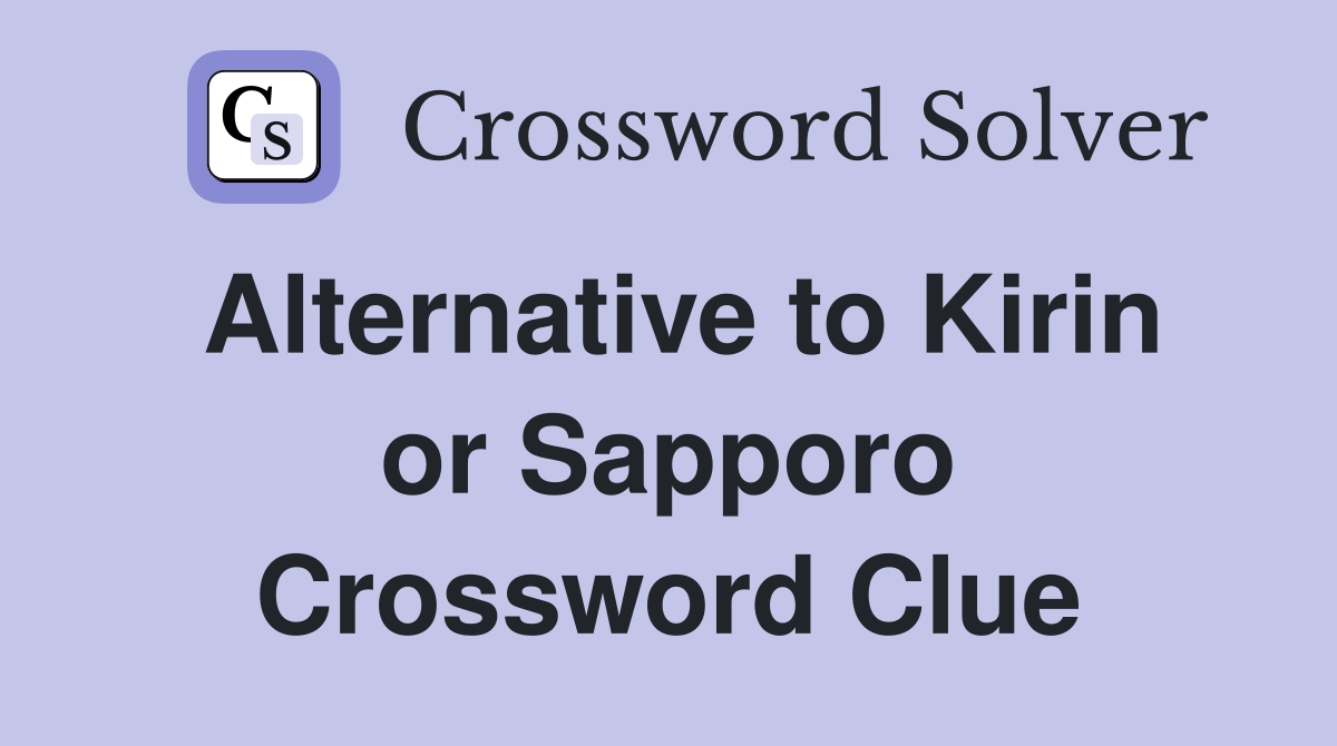 Alternative to Kirin or Sapporo Crossword Clue