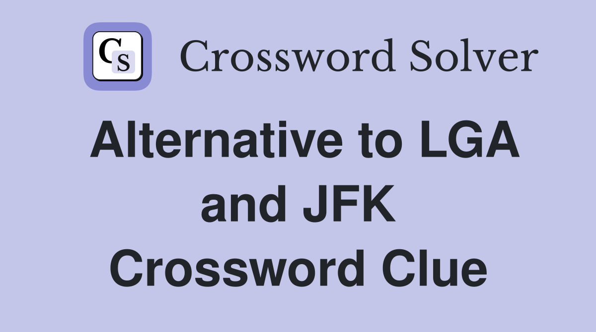 Alternative to LGA and JFK Crossword Clue