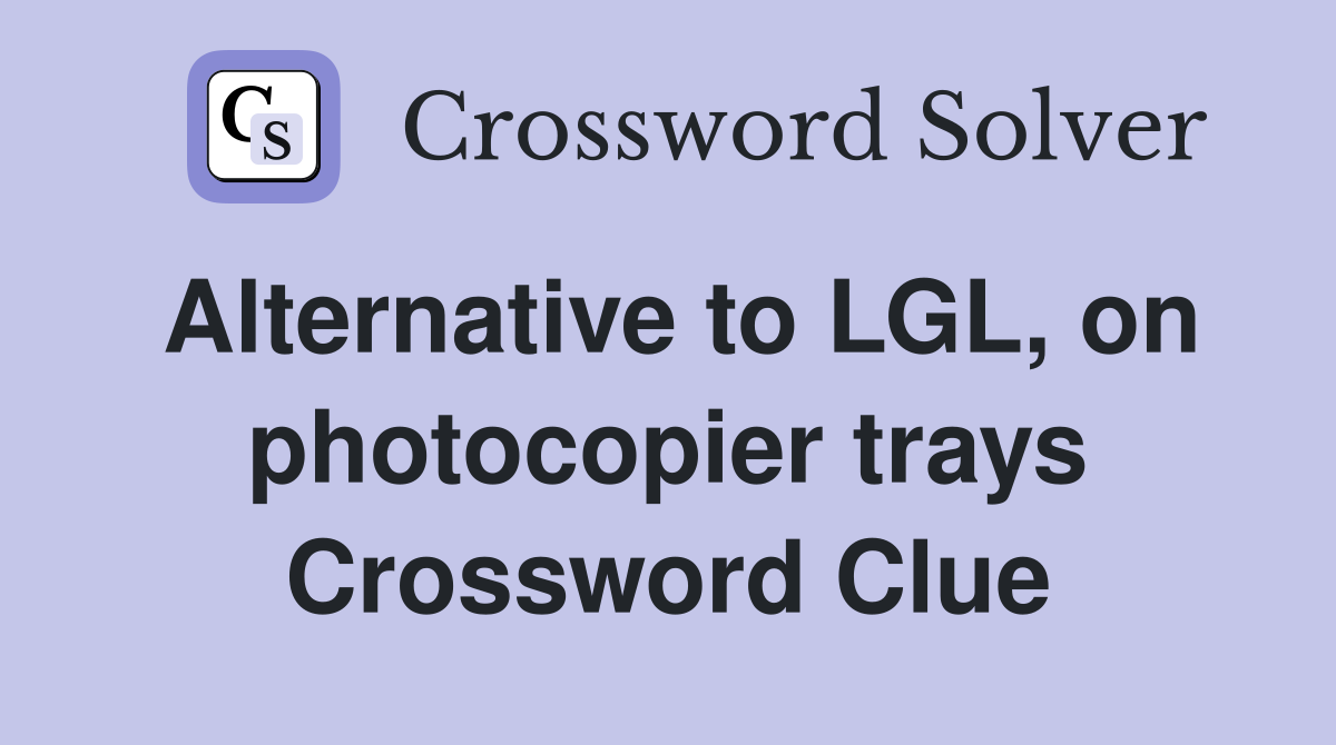 Alternative to LGL, on photocopier trays Crossword Clue