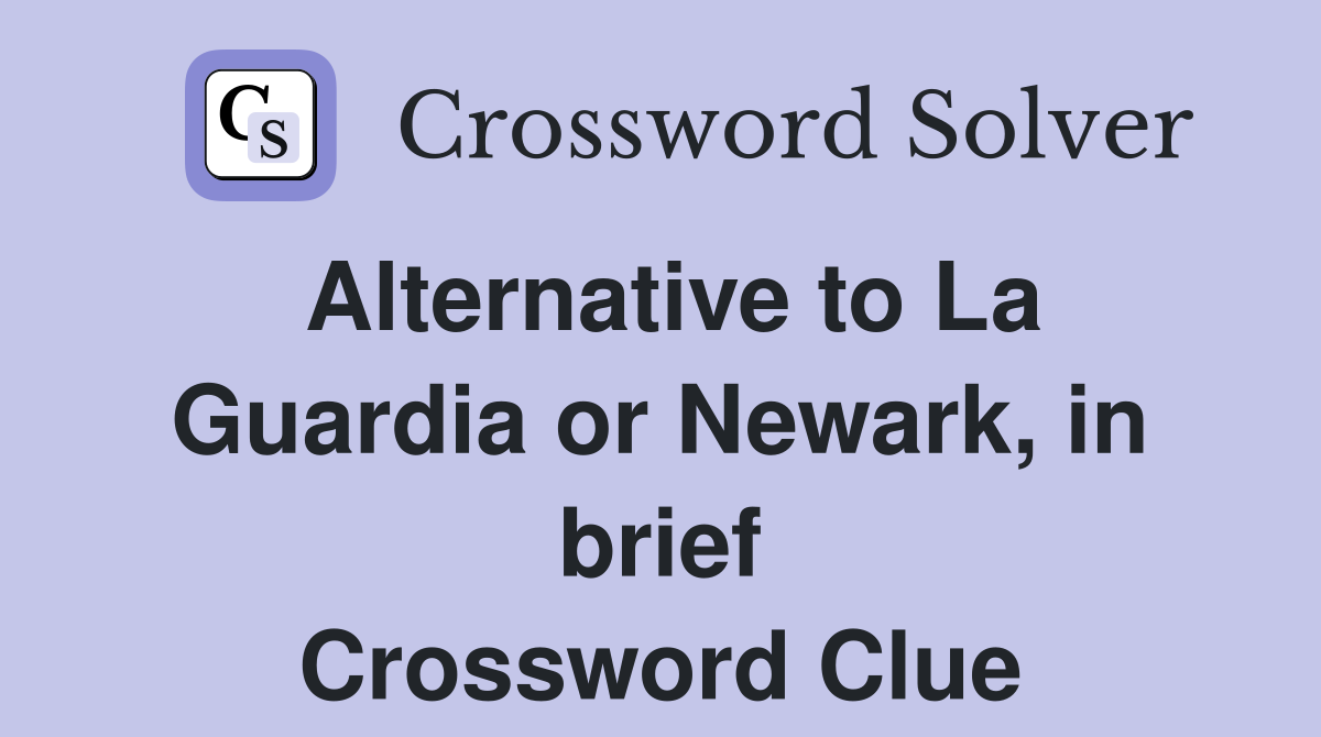 Alternative to La Guardia or Newark, in brief Crossword Clue