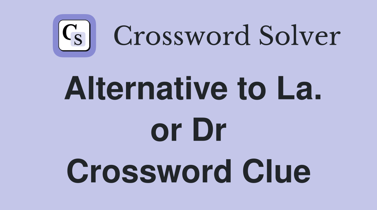 Alternative to La. or Dr Crossword Clue