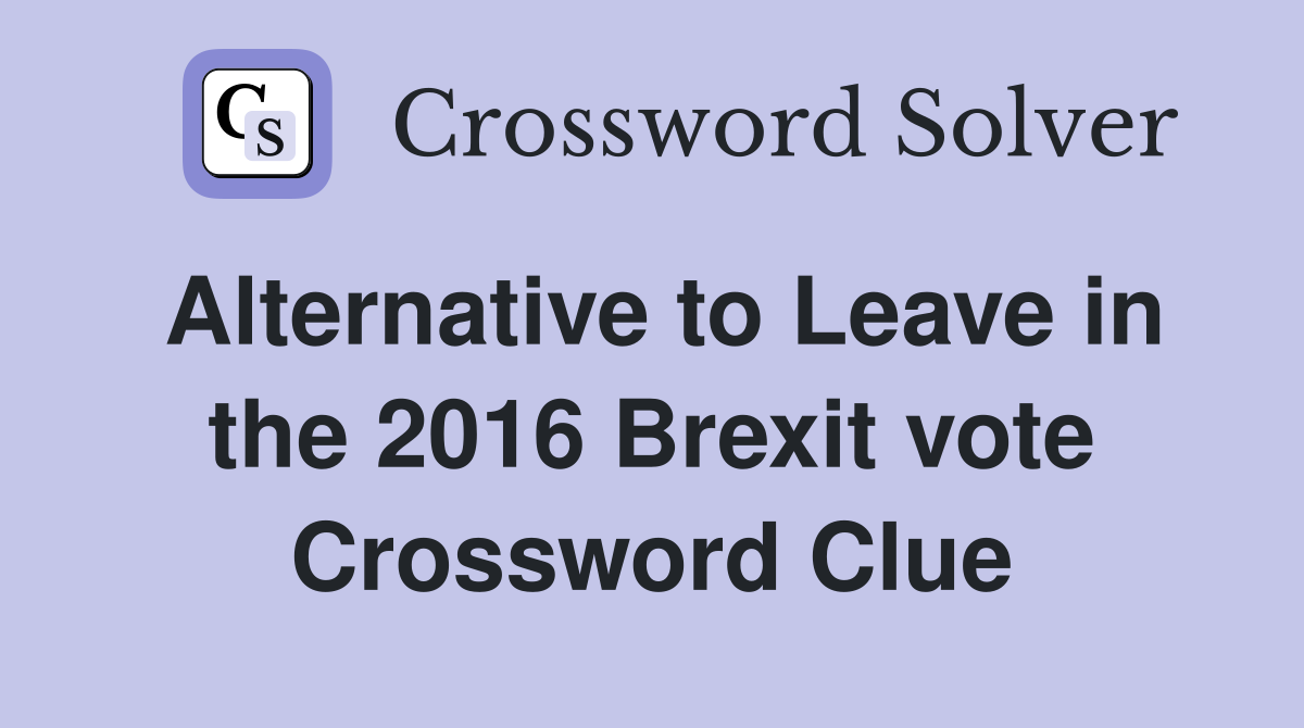 Alternative to Leave in the 2016 Brexit vote Crossword Clue