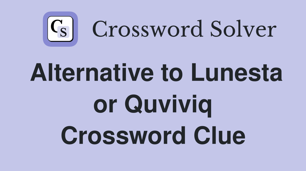 Alternative to Lunesta or Quviviq Crossword Clue