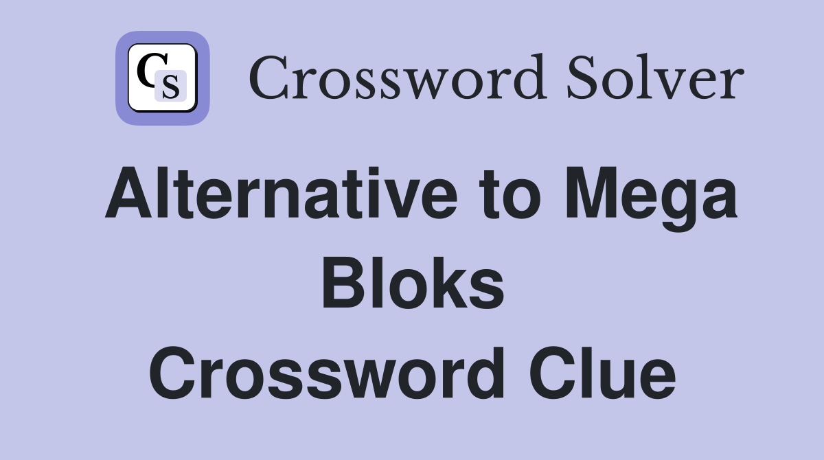 Alternative to Mega Bloks Crossword Clue