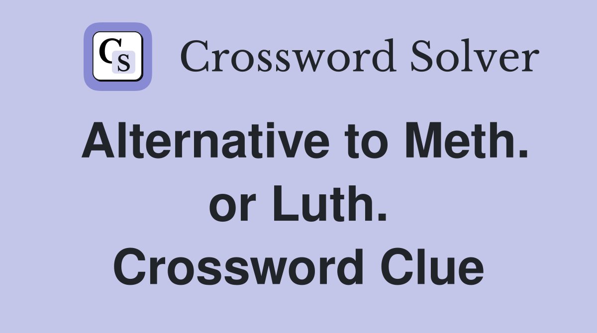Alternative to Meth. or Luth. Crossword Clue