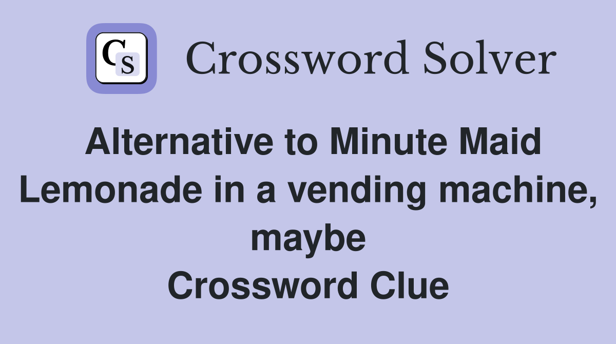 Alternative to Minute Maid Lemonade in a vending machine, maybe Crossword Clue