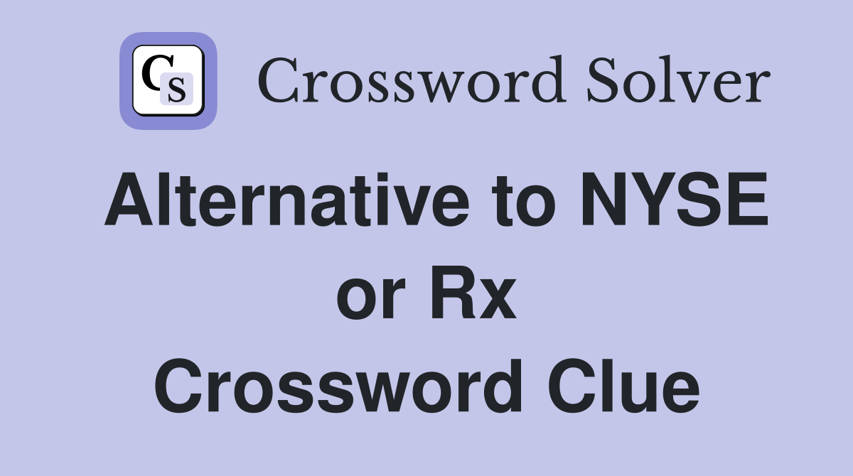 Alternative to NYSE or Rx Crossword Clue