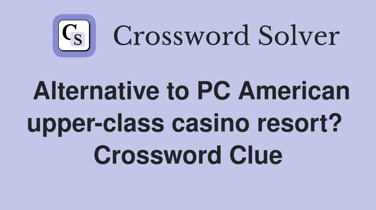 Alternative to PC American upper-class casino resort?  Crossword Clue