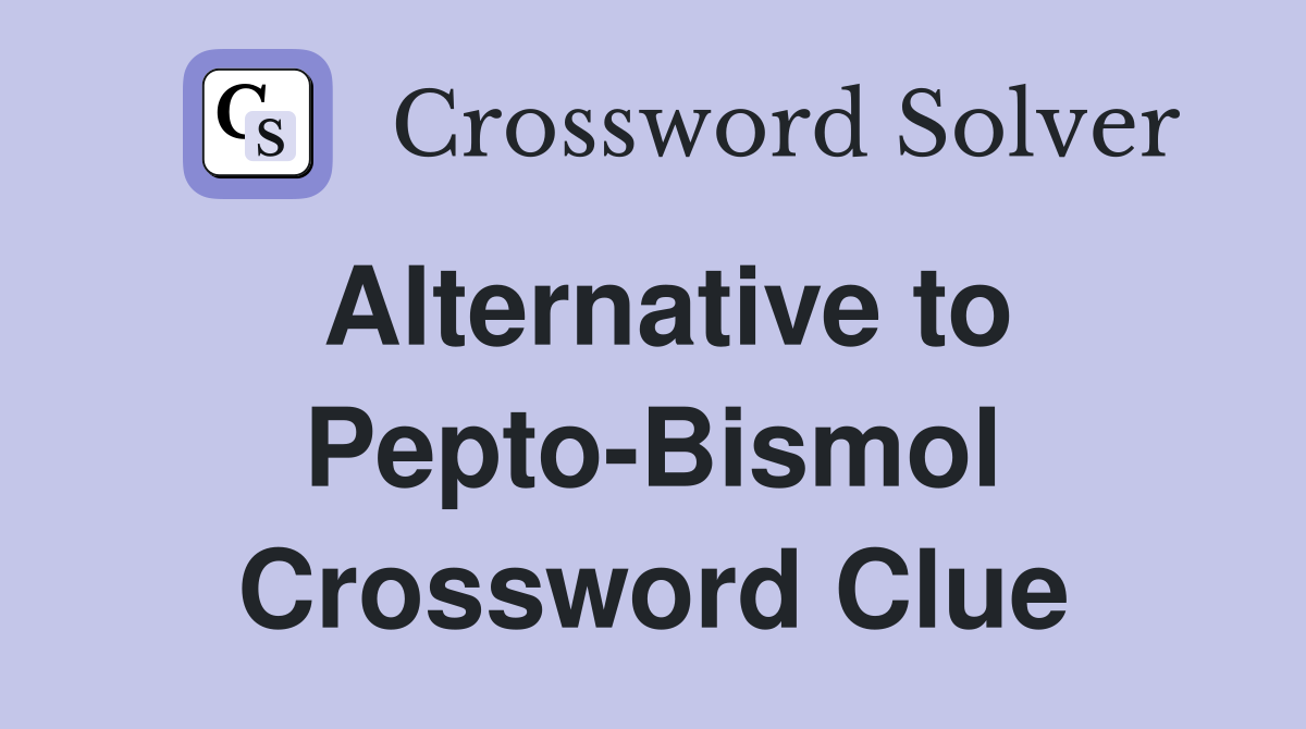 Alternative to Pepto-Bismol Crossword Clue