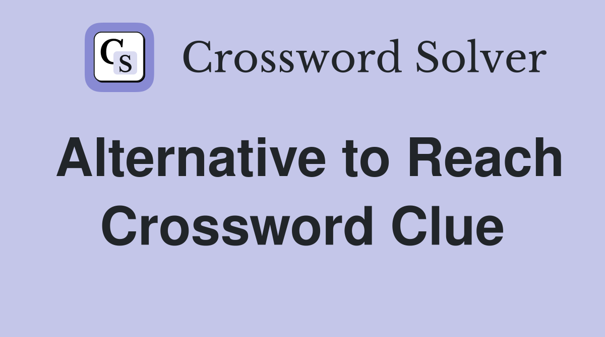 Alternative to Reach Crossword Clue