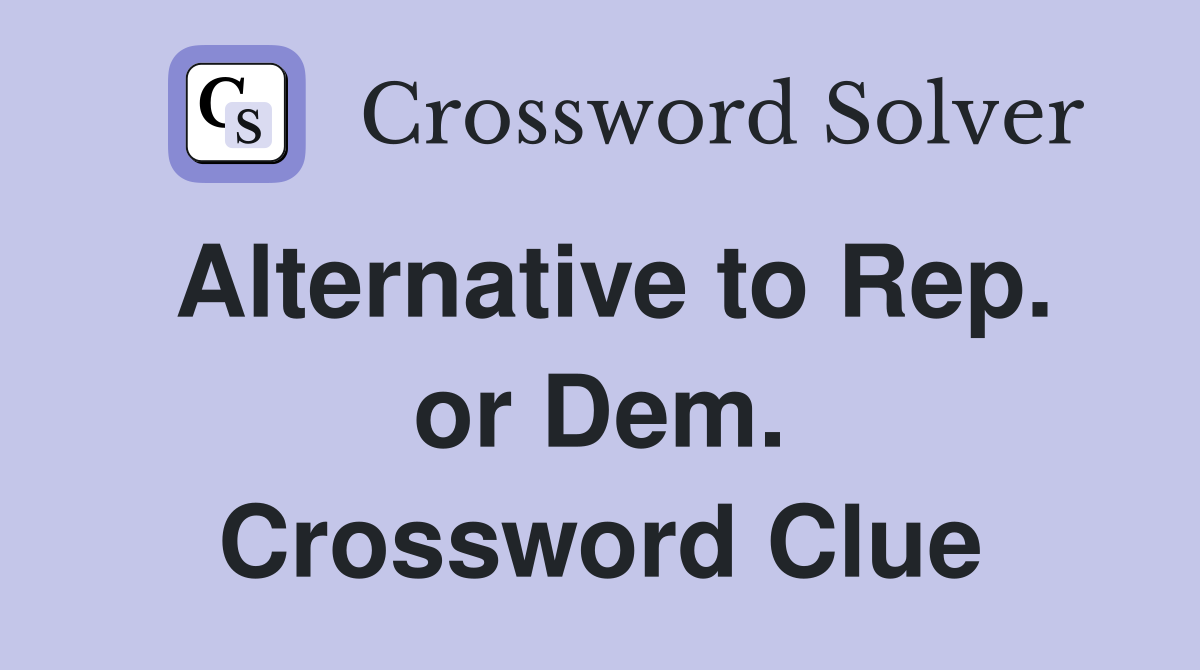 Alternative to Rep. or Dem. Crossword Clue