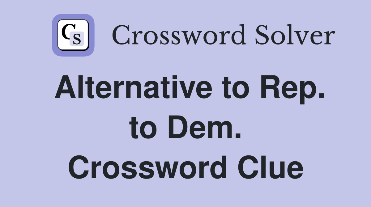 Alternative to Rep. to Dem. Crossword Clue