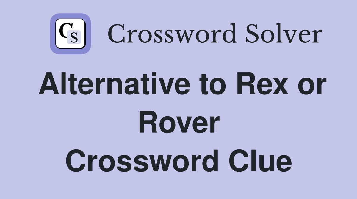 Alternative to Rex or Rover Crossword Clue