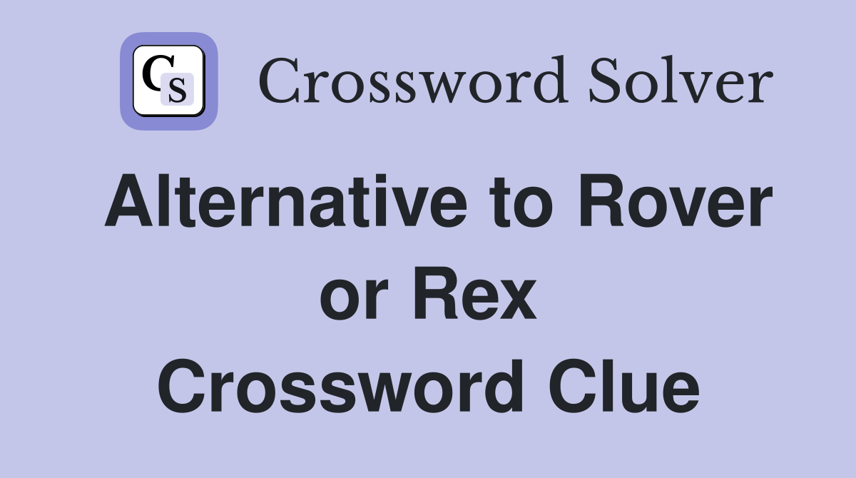 Alternative to Rover or Rex Crossword Clue