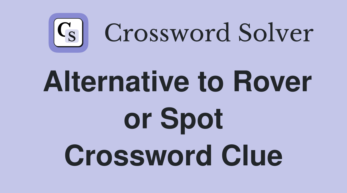 Alternative to Rover or Spot Crossword Clue
