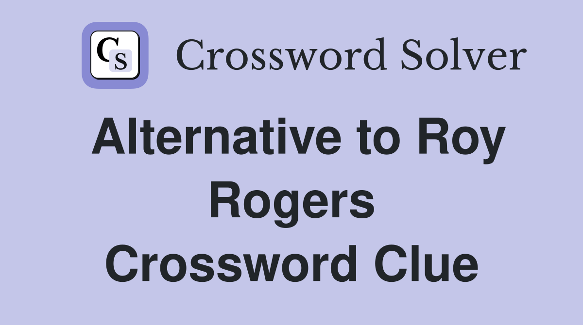 Alternative to Roy Rogers Crossword Clue