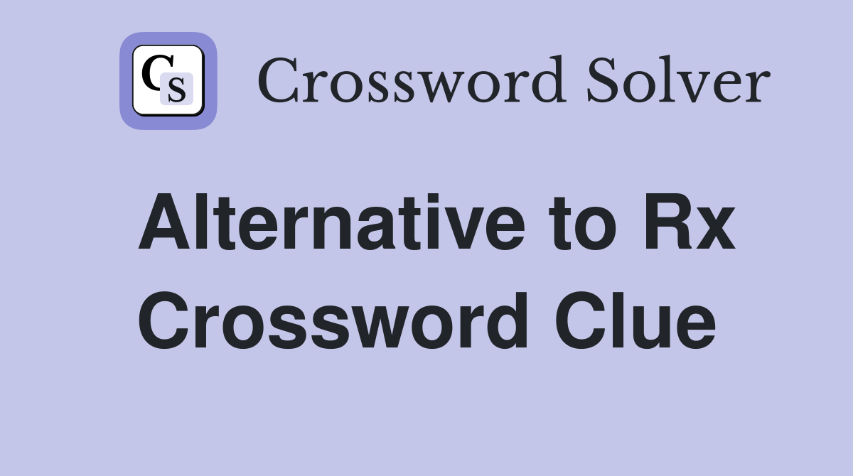Alternative to Rx Crossword Clue