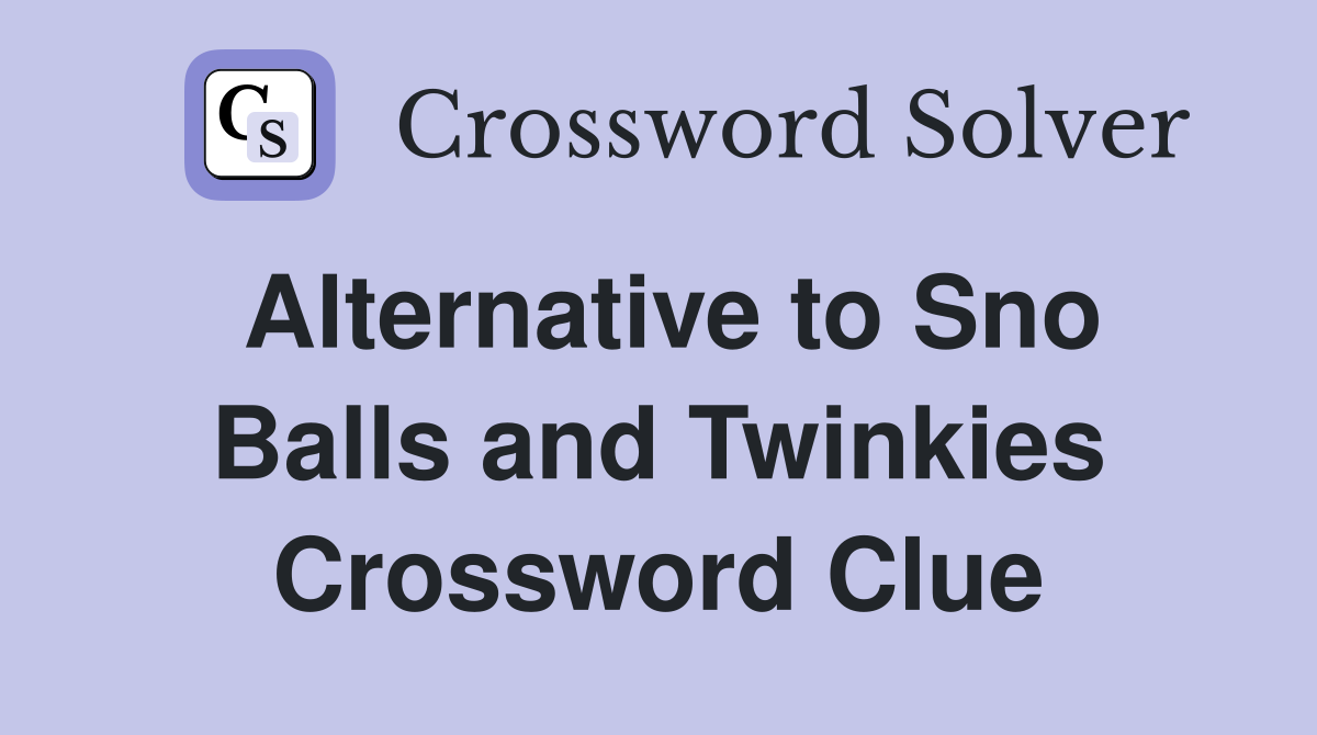 Alternative to Sno Balls and Twinkies Crossword Clue