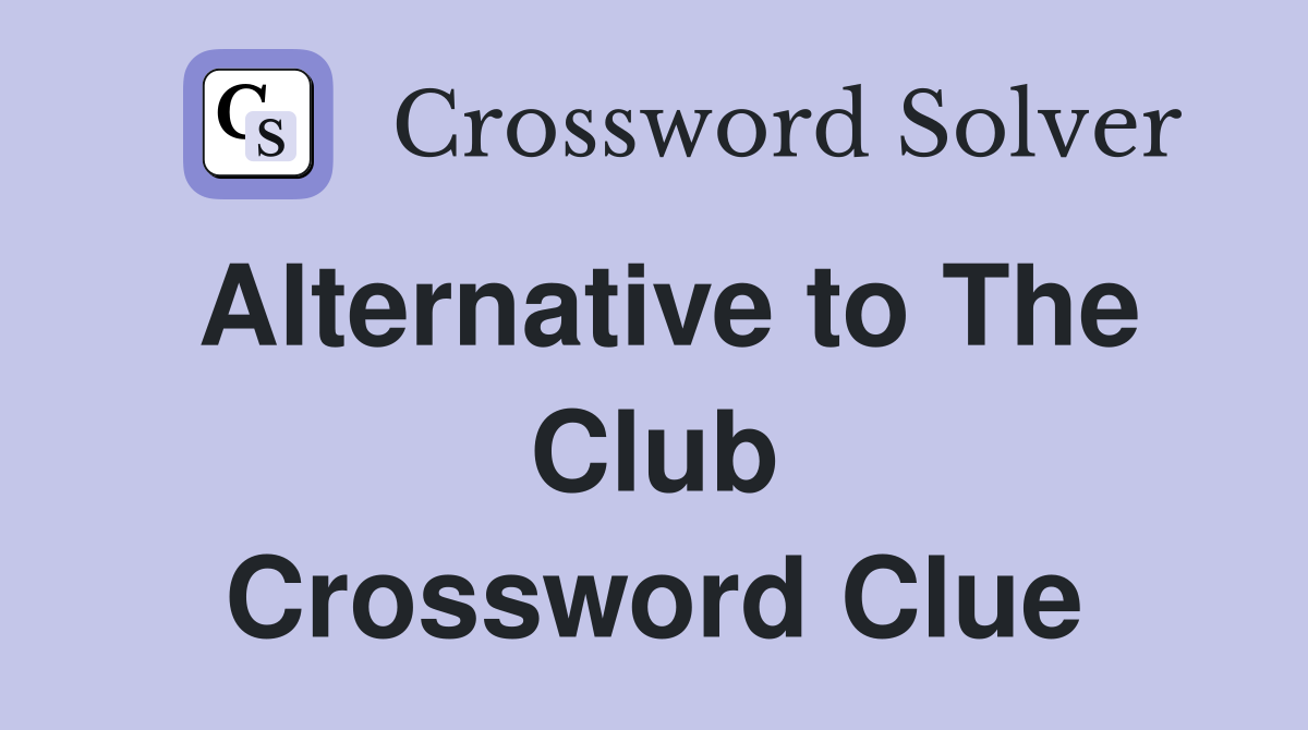 Alternative to The Club Crossword Clue