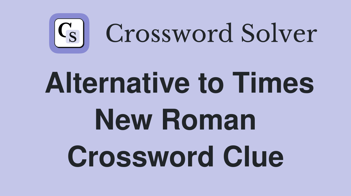 Alternative to Times New Roman Crossword Clue