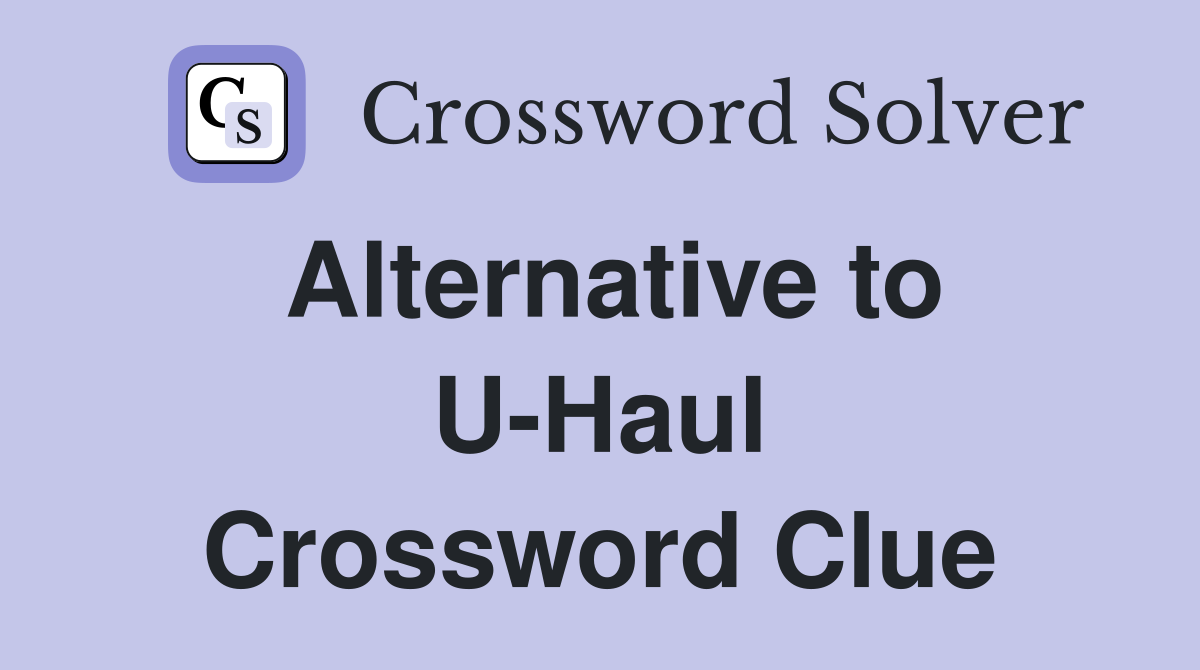 Alternative to U-Haul Crossword Clue