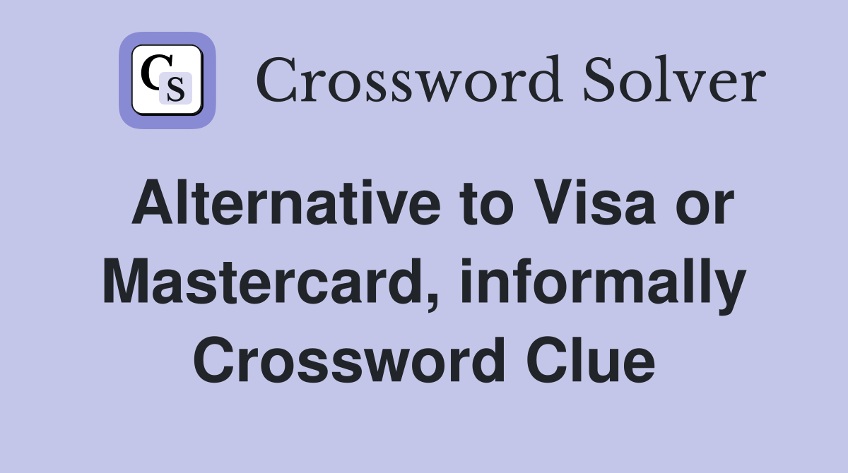 Alternative to Visa or Mastercard, informally Crossword Clue