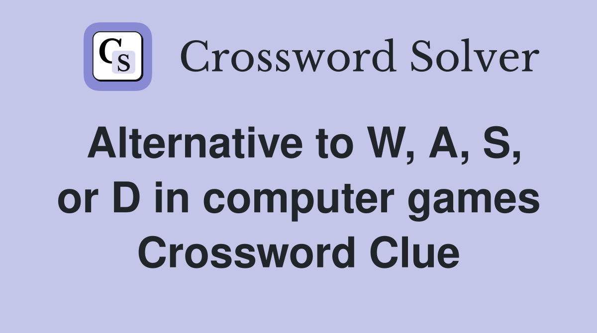 Alternative to W, A, S, or D in computer games Crossword Clue
