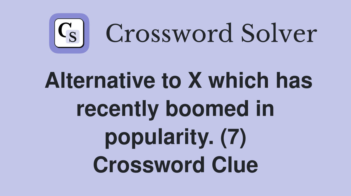 Alternative to X which has recently boomed in popularity. (7) Crossword Clue