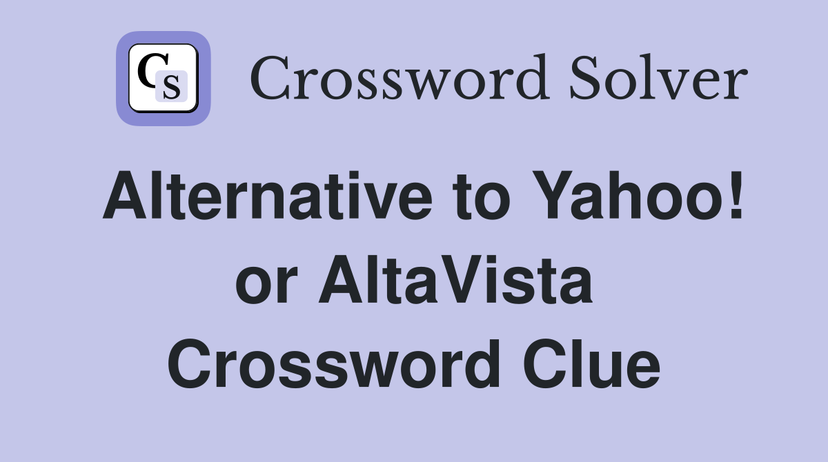 Alternative to Yahoo! or AltaVista Crossword Clue