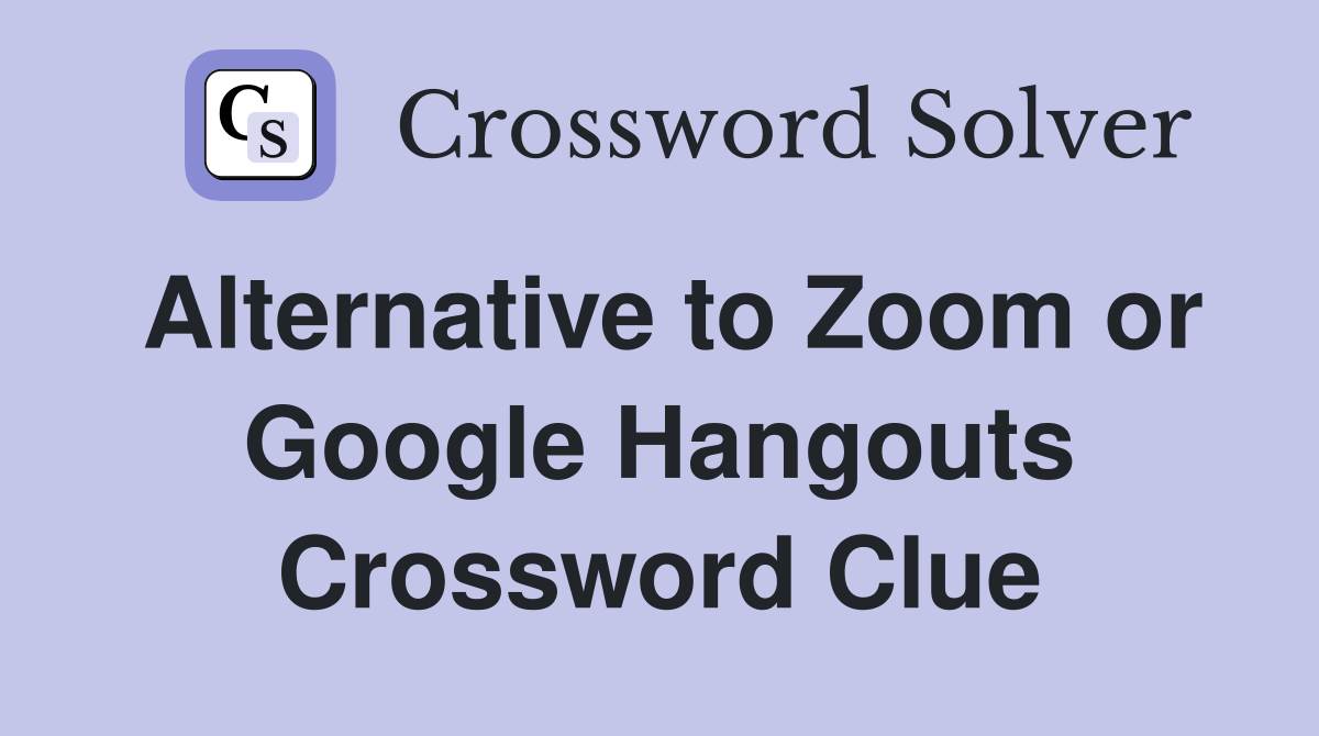 Alternative to Zoom or Google Hangouts Crossword Clue
