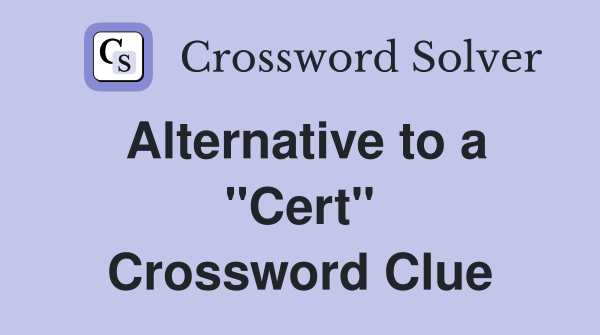 Alternative to a ''Cert'' Crossword Clue