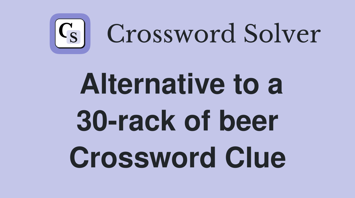 Alternative to a 30-rack of beer Crossword Clue