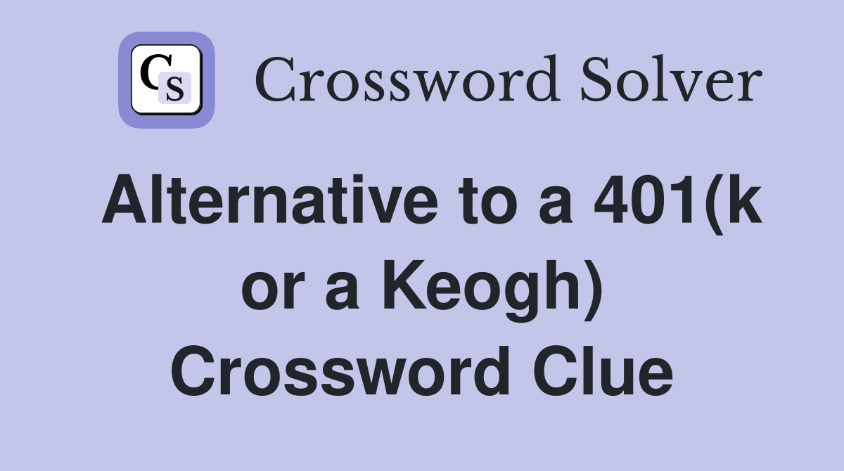 Alternative to a 401(k or a Keogh) Crossword Clue