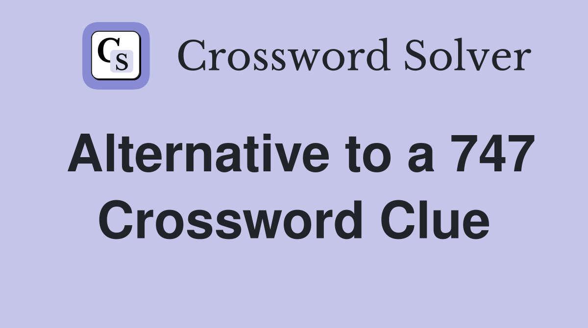 Alternative to a 747 Crossword Clue