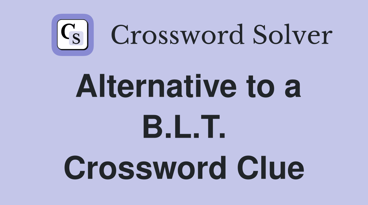 Alternative to a B.L.T. Crossword Clue