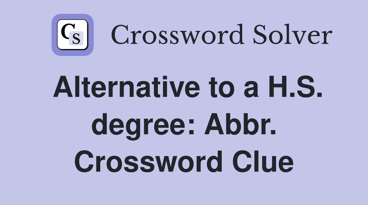 Alternative to a H.S. degree: Abbr. Crossword Clue