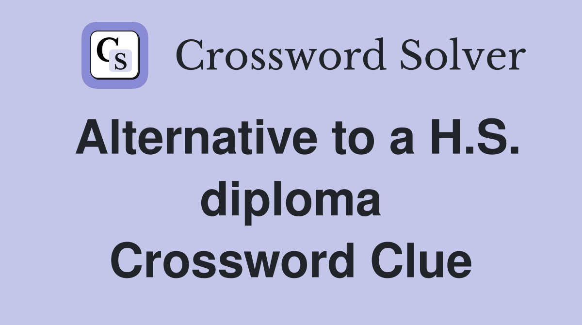 Alternative to a H.S. diploma Crossword Clue