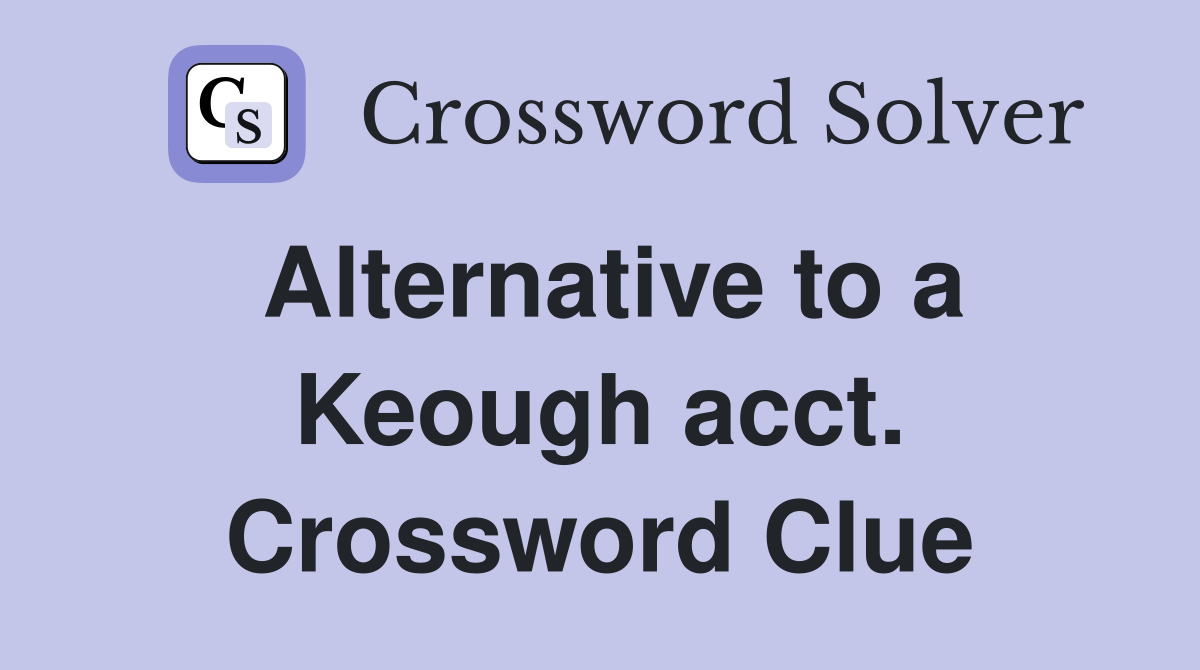 Alternative to a Keough acct. Crossword Clue
