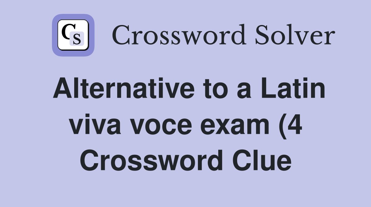 Alternative to a Latin viva voce exam (4) Crossword Clue Answers Alternative to a Latin viva voce exam (4) Crossword Clue Answers