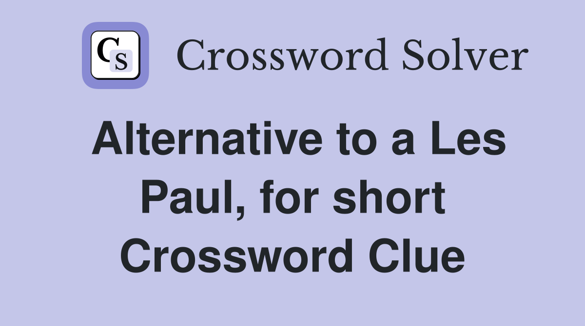 Alternative to a Les Paul, for short Crossword Clue