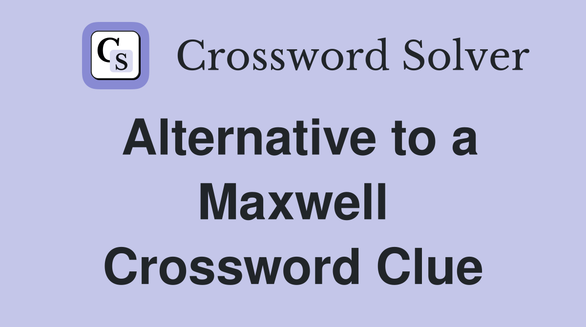 Alternative to a Maxwell Crossword Clue