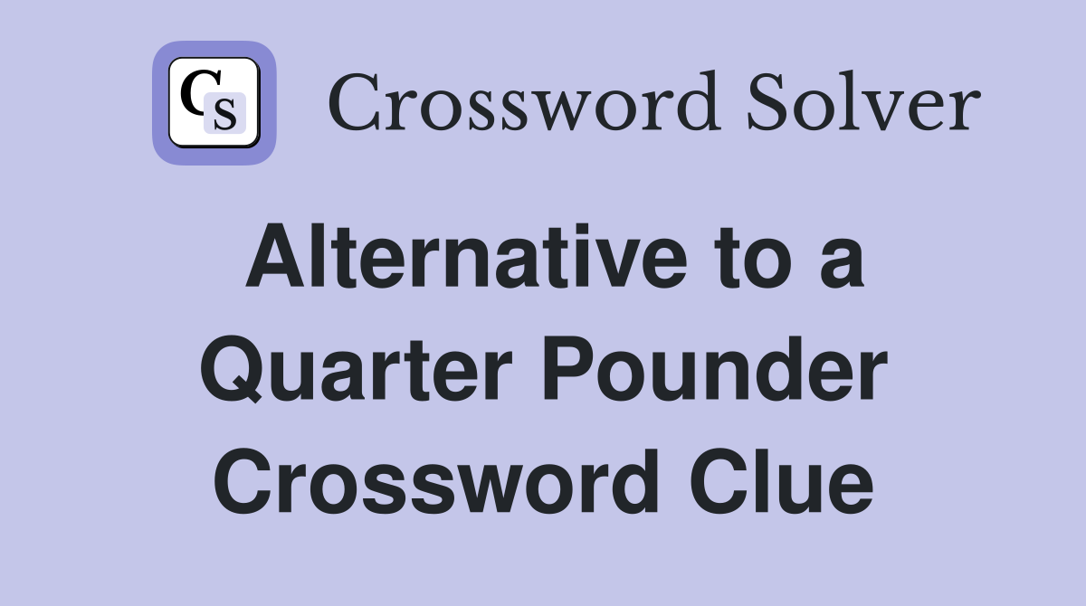 Alternative to a Quarter Pounder Crossword Clue