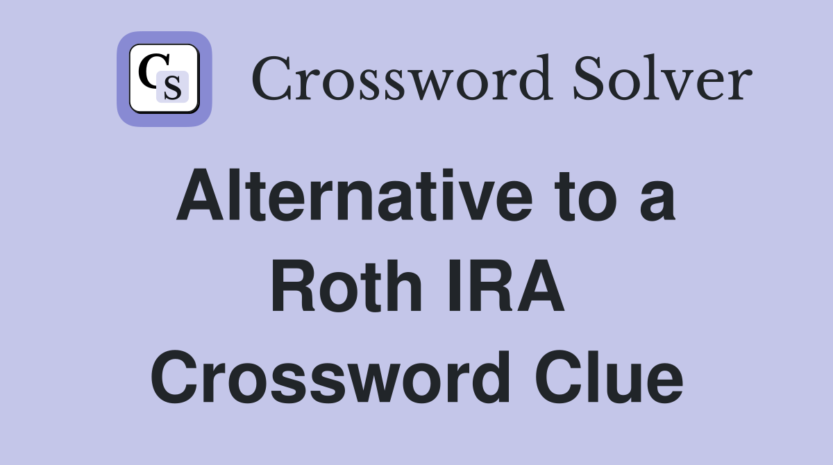 Alternative to a Roth IRA Crossword Clue