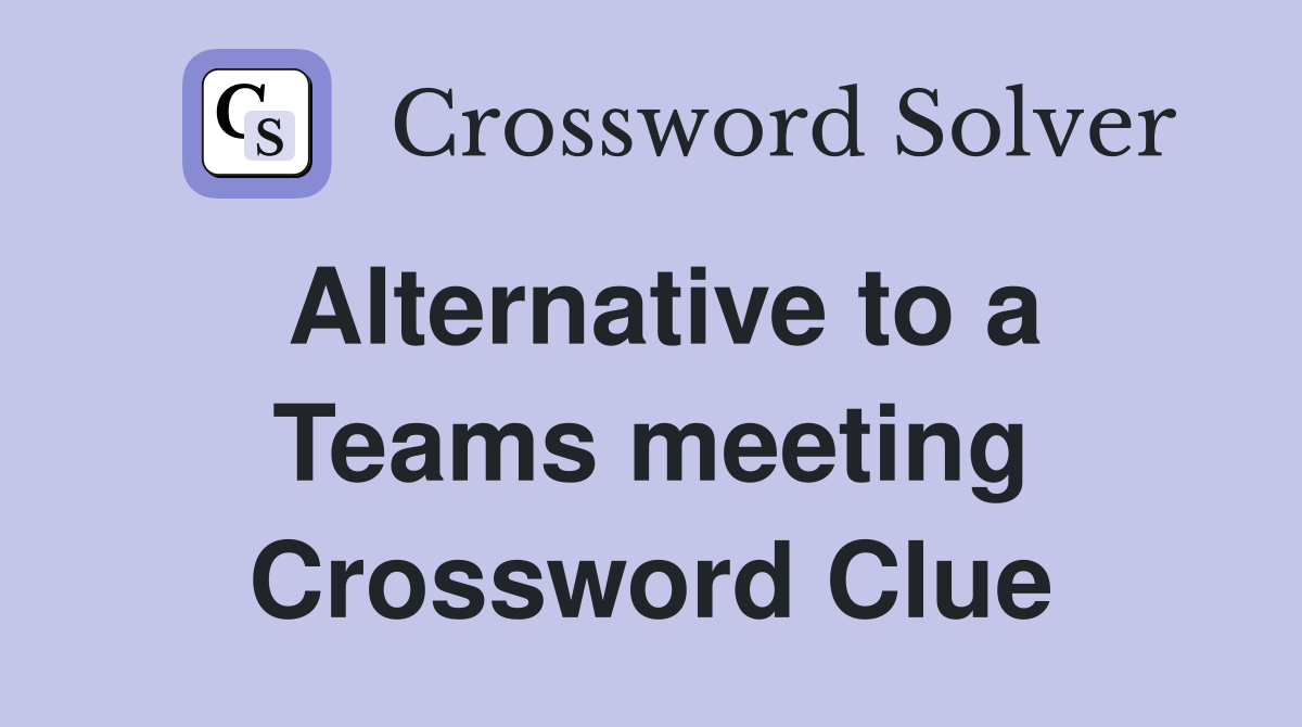 Alternative to a Teams meeting Crossword Clue