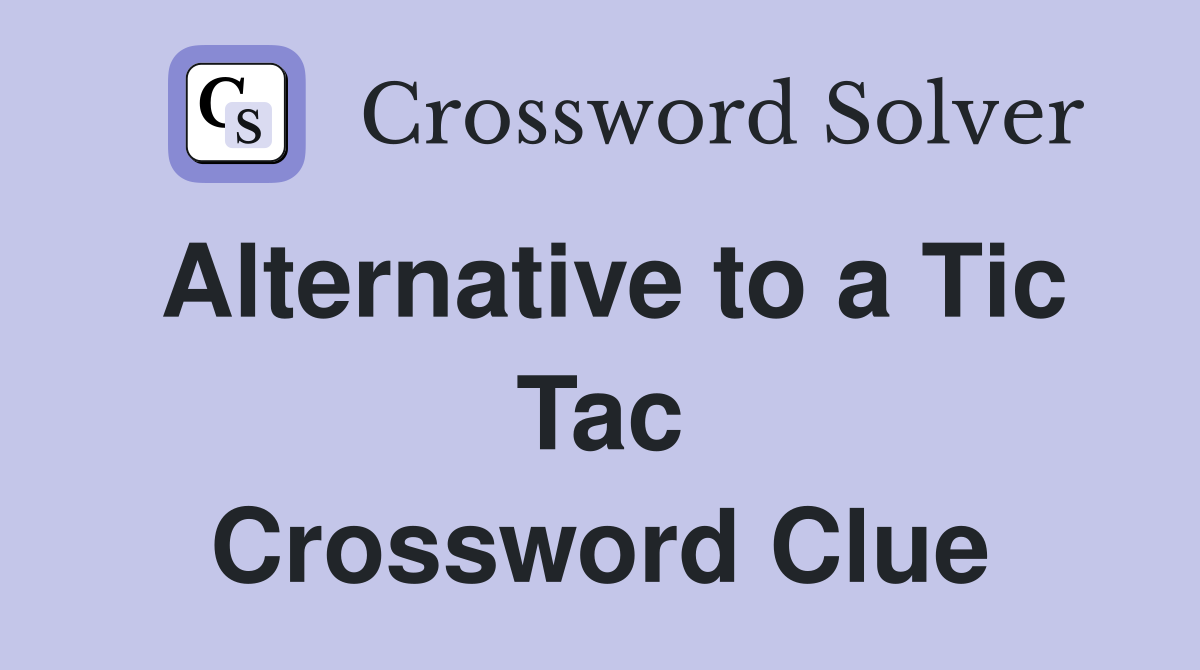 Alternative to a Tic Tac Crossword Clue