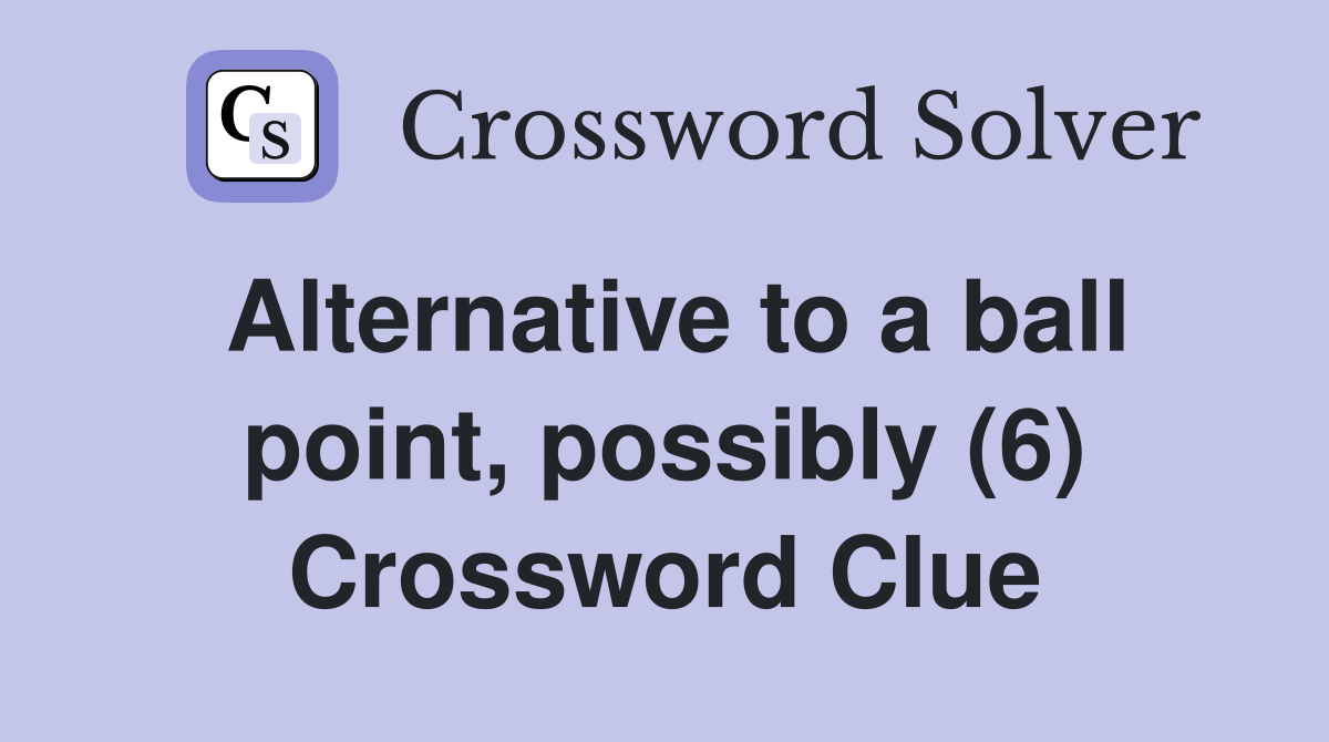Alternative to a ball point, possibly (6) Crossword Clue
