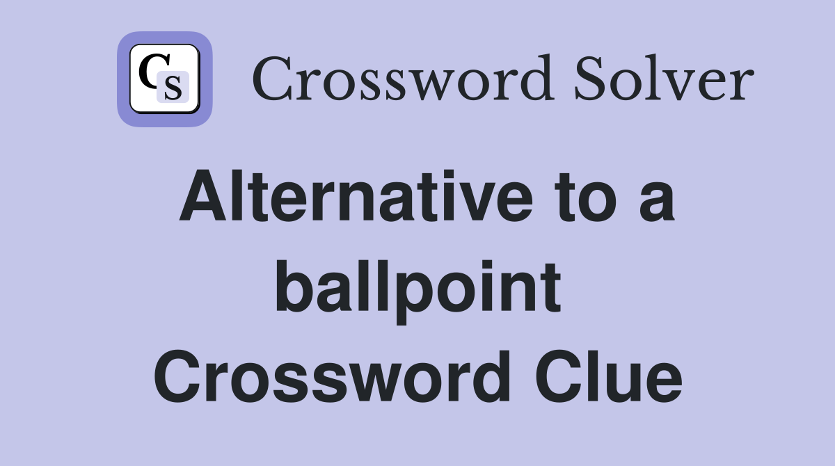 Alternative to a ballpoint Crossword Clue
